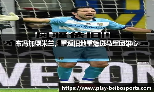 布冯加盟米兰,重返旧地重燃斑马军团雄心