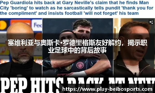 塞维利亚与奥斯卡·罗德里格斯友好解约，揭示职业足球中的背后故事