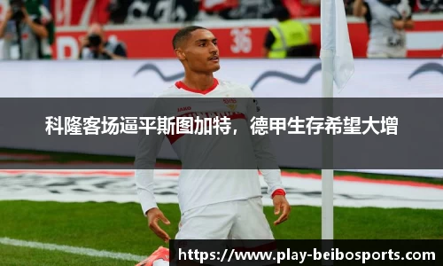科隆客场逼平斯图加特，德甲生存希望大增