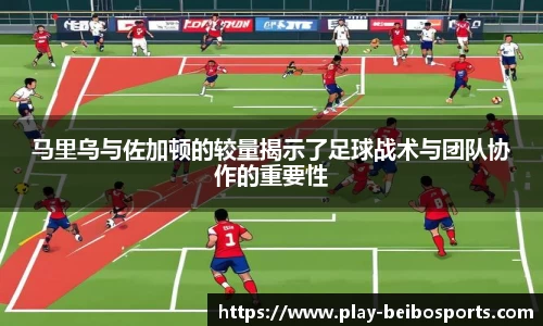 马里乌与佐加顿的较量揭示了足球战术与团队协作的重要性