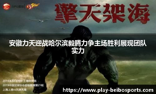 安徽力天迎战哈尔滨毅腾力争主场胜利展现团队实力