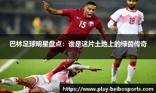 巴林足球明星盘点：谁是这片土地上的绿茵传奇