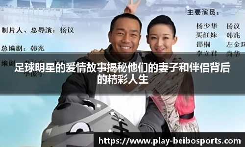 足球明星的爱情故事揭秘他们的妻子和伴侣背后的精彩人生